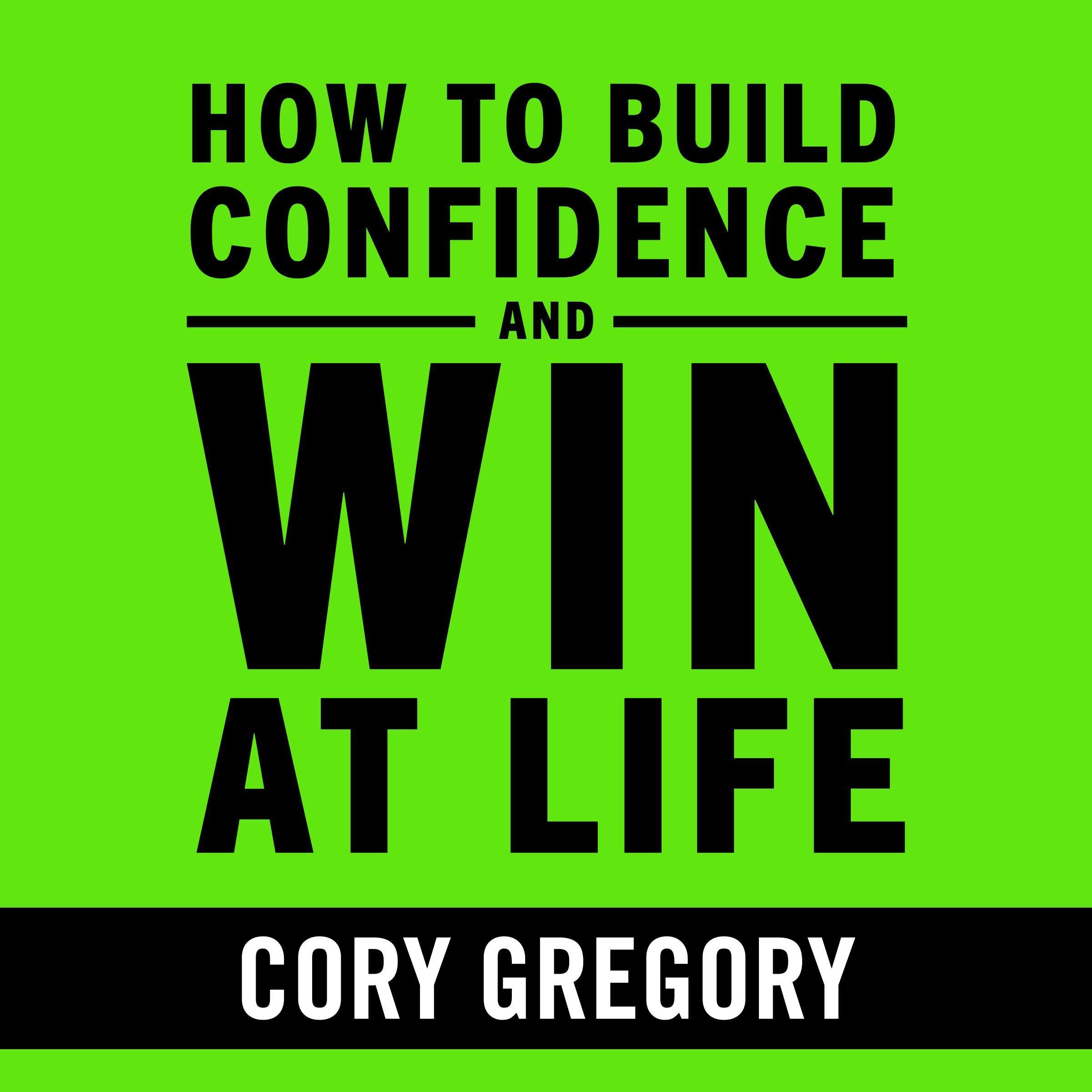How to Build Confidence and Win at Life
