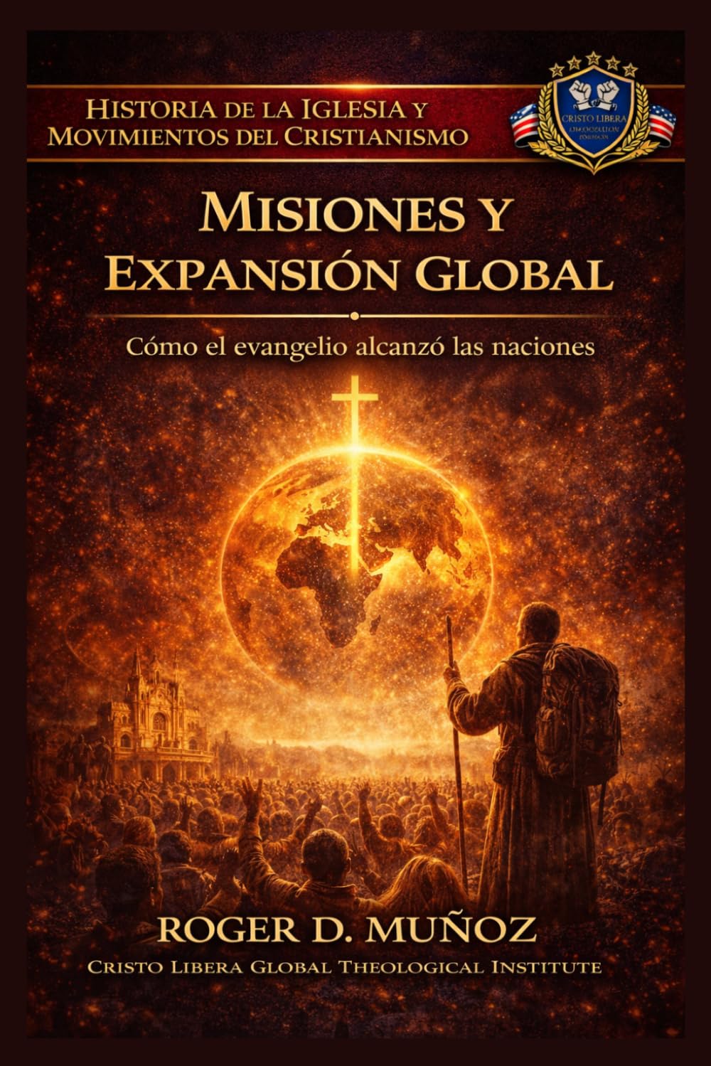 MISIONES Y EXPANSIÓN GLOBAL: Cómo el evangelio alcanzó las naciones (Historia de la Iglesia y Movimientos del Cristianismo)