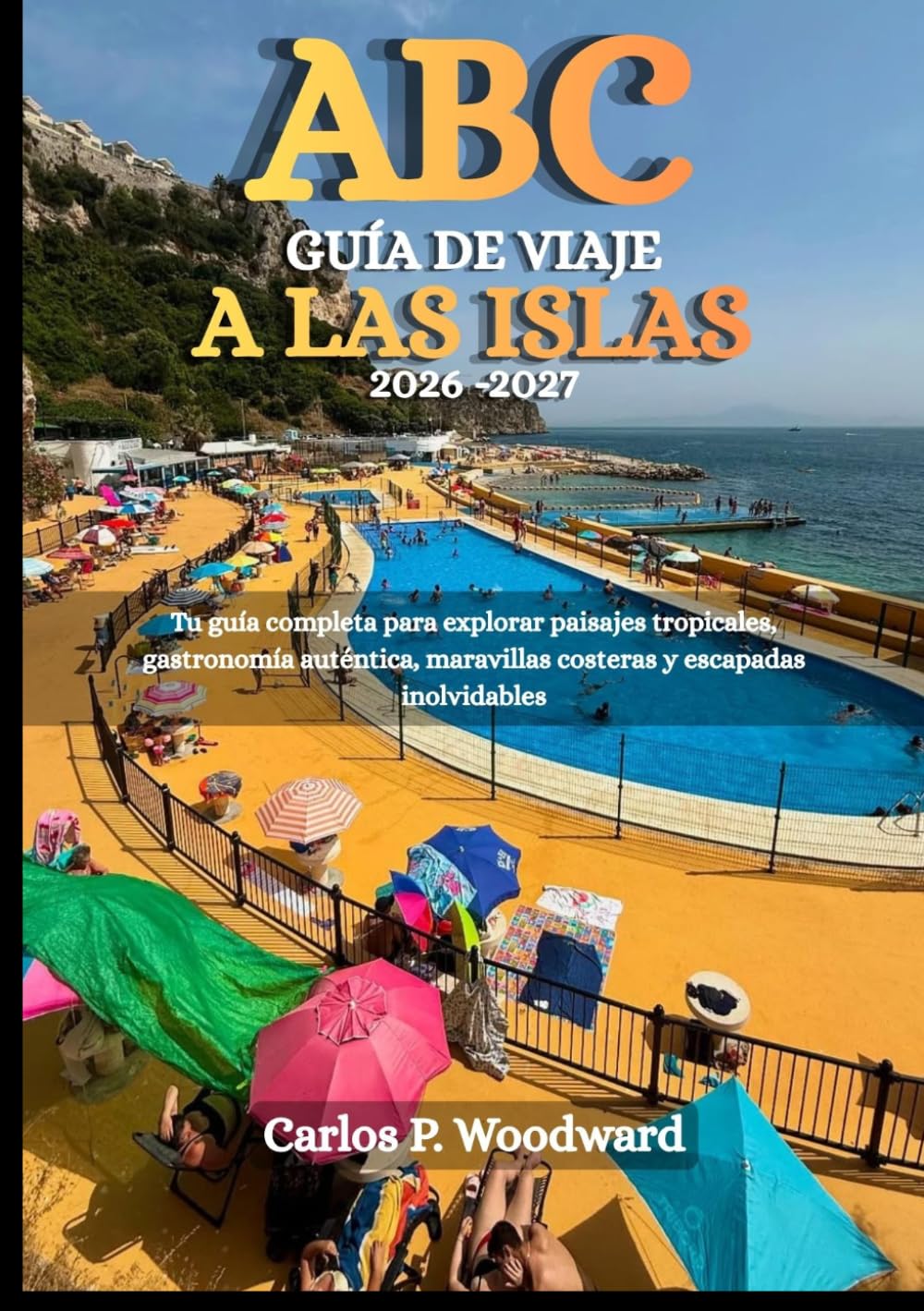 ABC GUÍA DE VIAJE A LAS ISLAS 2026-2027: Tu guía completa para explorar paisajes tropicales, gastronomía auténtica, maravillas costeras y escapadas inolvidables
