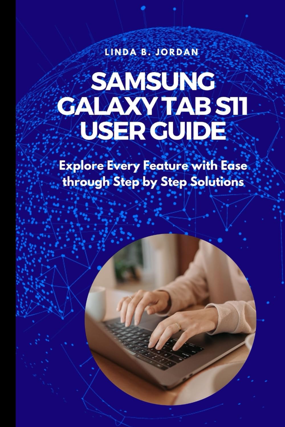 Samsung Galaxy Tab S11 User Guide: Explore Every Feature with Ease through Step by Step Solutions