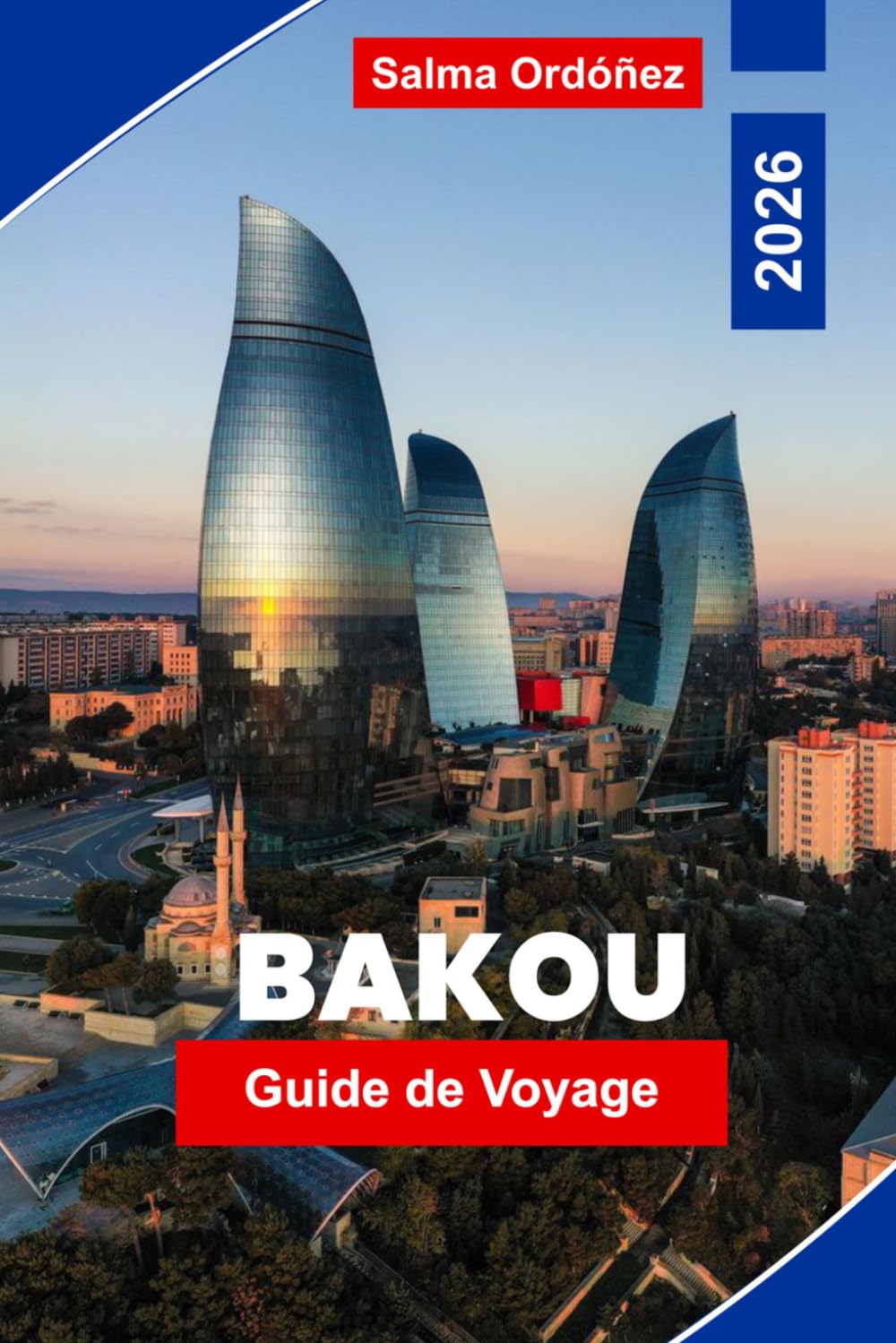 BAKOU Guide de voyage 2026: Découvrez l'architecture moderne, les côtes de la Caspienne, la vieille ville historique, la cuisine locale et des conseils pratiques pour votre voyage en Azerbaïdjan