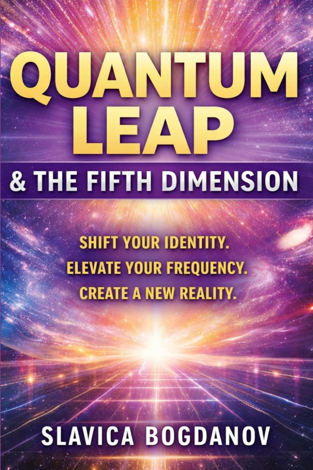 QUANTUM LEAP & THE FIFTH DIMENSION: Shift Your Identity, Elevate Your Frequency, and Create a New Reality (The Manifestation Reprogramming Series)