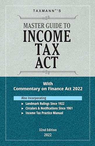 Taxmann's Master Guide to Income Tax Act – Section-wise Commentary on the Finance Act 2022 with Income Tax Practice Manual, Gist of Circulars &amp; Notifications, Digest of Landmark Rulings, etc.