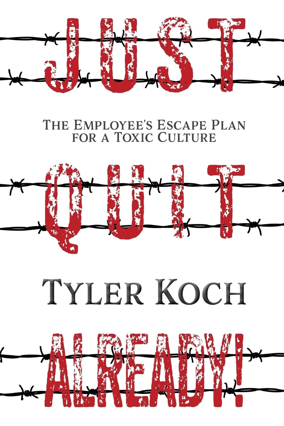Just Quit Already!: The Employee's Escape Plan for a Toxic Culture