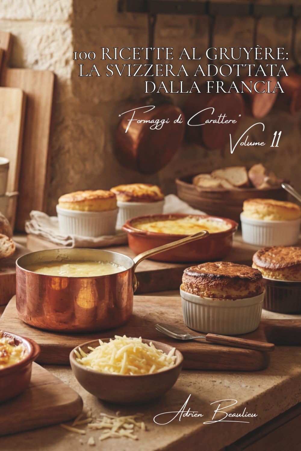 100 ricette al gruyère: la Svizzera adottata dalla Francia: Fondute, gratin, soufflé... il gruyère rivela le sue possibilità. (Serie Formaggio - Sottoserie "Formaggi di Carattere" (5 volumi))