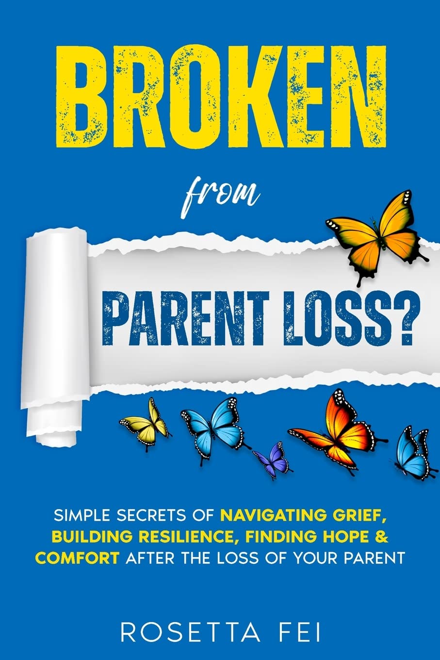Broken From Parent Loss?: Simple Secrets Of Navigating Grief, Building Resilience, Finding Hope & Comfort After The Loss Of Your Parent: 1 (Navigating Grief & Loss)