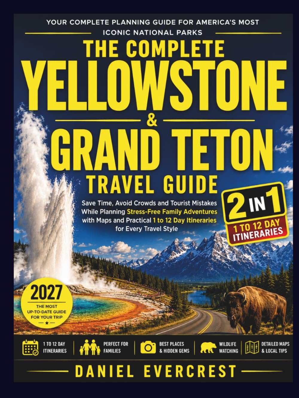 The Complete Yellowstone and Grand Teton Travel Guide: Save Time, Avoid Crowds and Tourist Mistakes While Planning Stress-Free Family Adventures with Maps and Practical 1 to 12 Day Itineraries ...