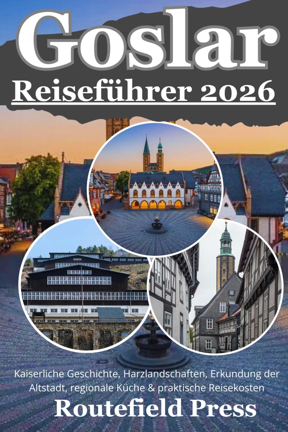 Goslar Reiseführer 2026: Kaiserliche Geschichte, Harzlandschaften, Erkundung der Altstadt, regionale Küche & praktische Reisekosten