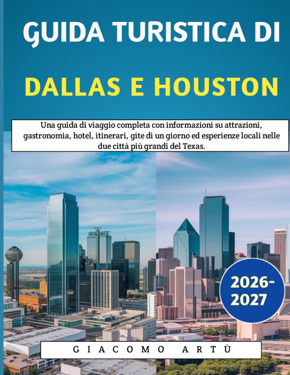 Guida Turistica Di Dallas E Houston 2026-2027: Una guida di viaggio completa con informazioni su attrazioni, gastronomia, hotel, itinerari, gite di un ... locali nelle due città più grandi del Texas.