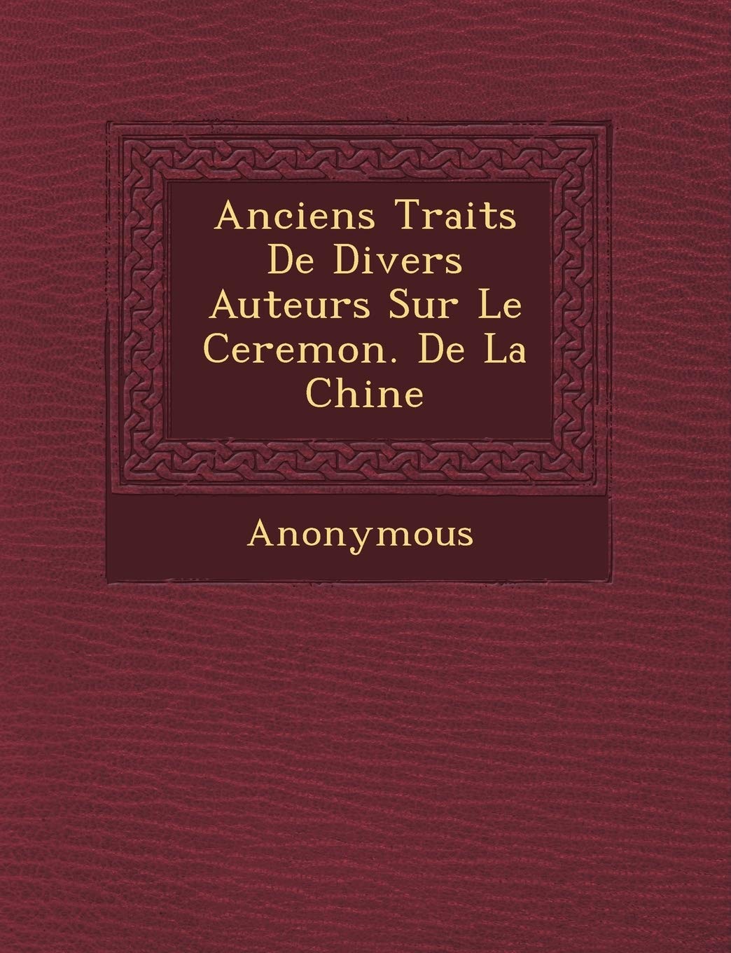 Anciens Trait S de Divers Auteurs Sur Le Ceremon. de La Chine