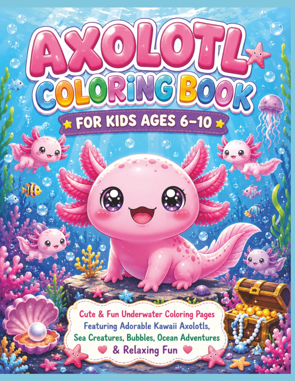 Axolotl Coloring Book For Kids Ages 6–10: Cute & Fun Axolotl Coloring Pages Featuring Kawaii Salamanders, Underwater Adventures, Bubbles, Sea Creatures & Easy Relaxing Designs