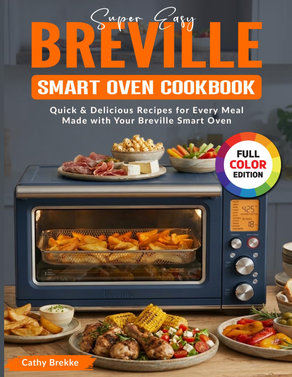 Super Easy Breville Smart Oven Cookbook: Quick & Delicious Recipes for Every Meal Made with Your Breville Smart Oven