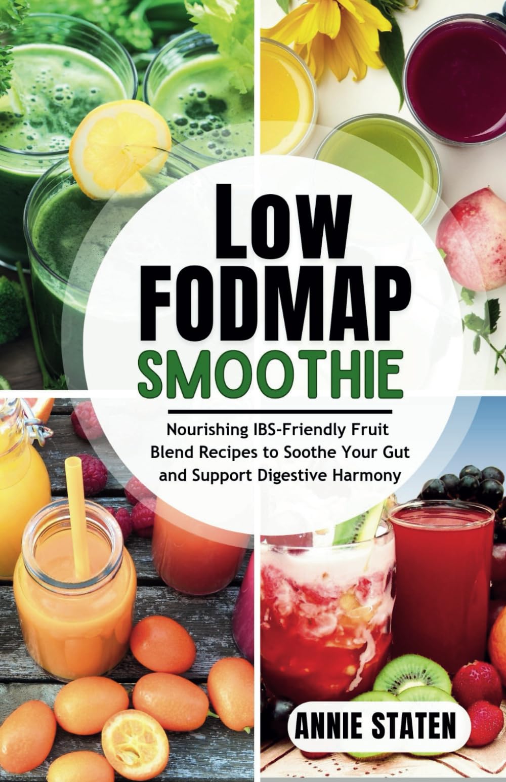LOW FODMAP SMOOTHIE COOKBOOK: Nourishing IBS-Friendly Fruit Blend Recipes to Soothe Your Gut and Support Digestive Harmony