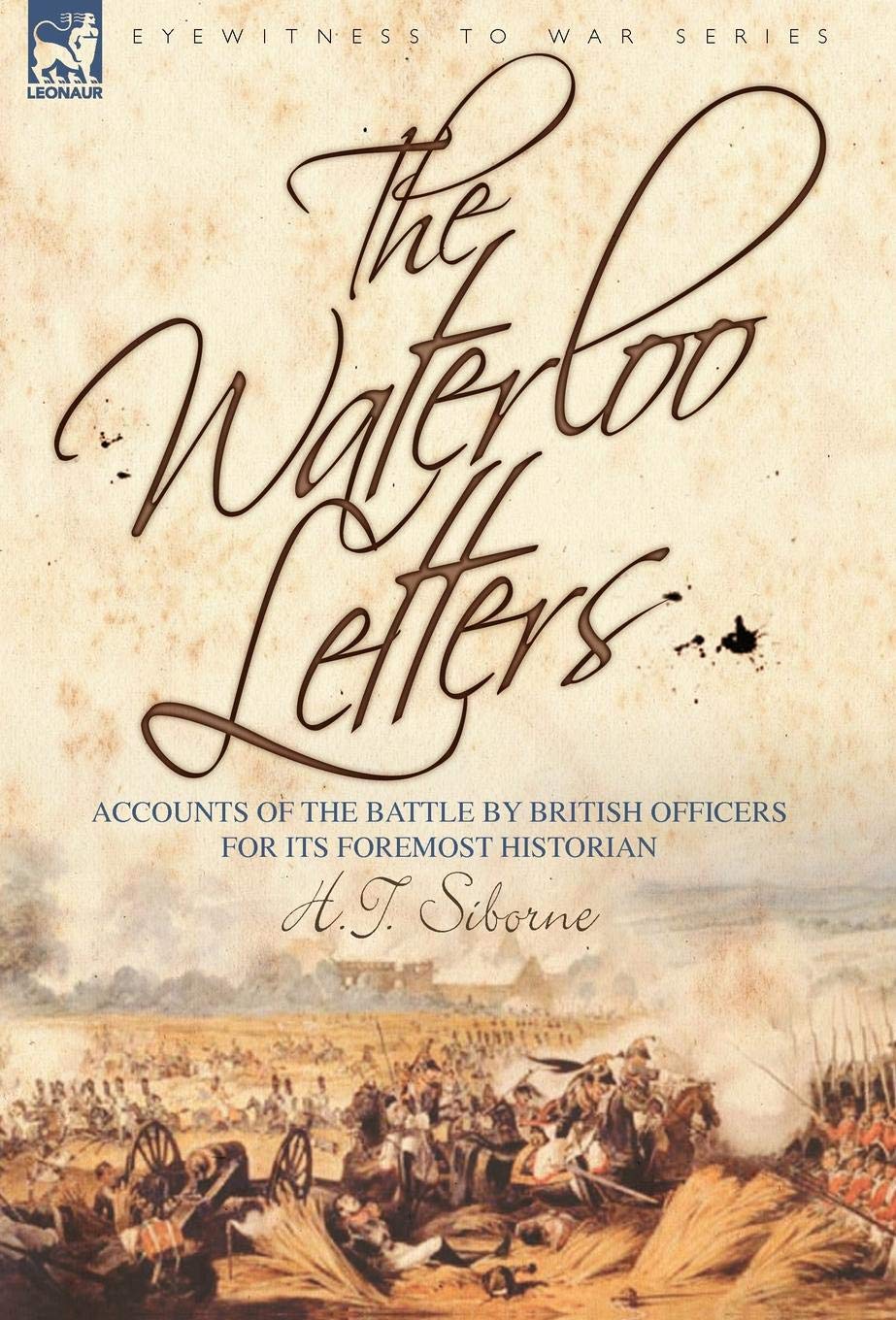 The Waterloo Letters: Accounts of the Battle by British Officers for Its Foremost Historian