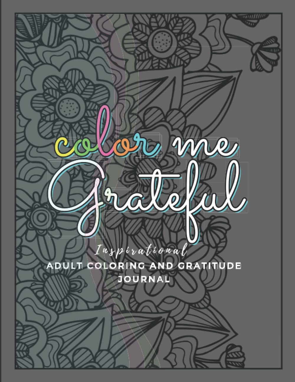 Color Me Grateful - An Inspirational Adult Coloring and Gratitude Journal: 140 page entry gratitude journal, with over 40 inspirational quotes and 20 beautiful floral designs.