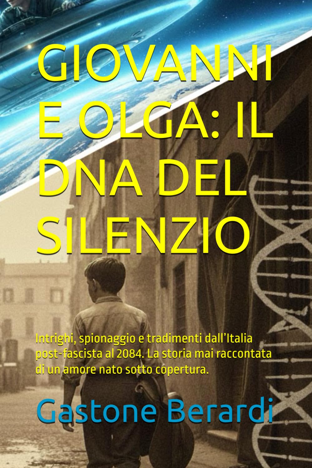 GIOVANNI E OLGA: IL DNA DEL SILENZIO: Intrighi, spionaggio e tradimenti dall’Italia post-fascista al 2084. La storia mai raccontata di un amore nato sotto copertura.