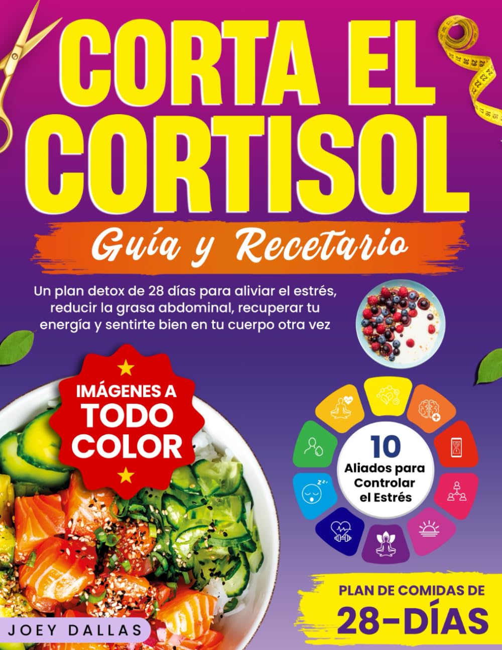 Corta El Cortisol: Un Plan Detox de 28 Días Para Aliviar el Estrés, Reducir la Grasa Abdominal, Recuperar Tu Energía y Sentirte Bien en Tu Cuerpo Otra Vez