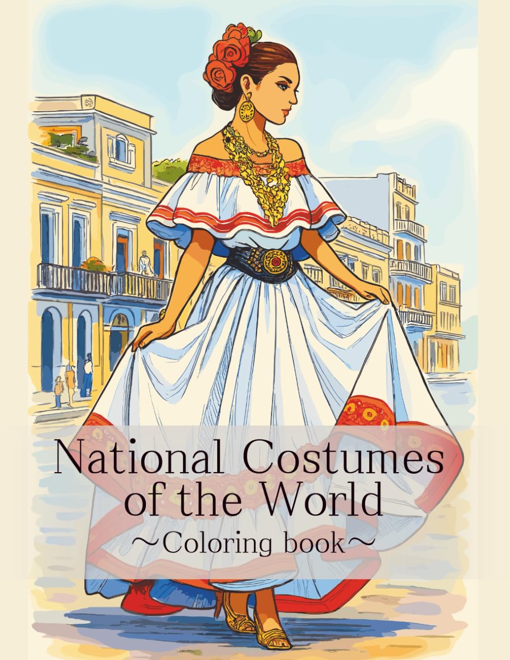National costumes of the world～Coloring book～: Stress Relieving Designs for Relaxation