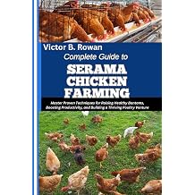 COMPLETE GUIDE TO SERAMA CHICKEN FARMING Master Proven Techniques for Raising Healthy Bantams, Boosting Productivity, and Building a Thriving Poultry Venture