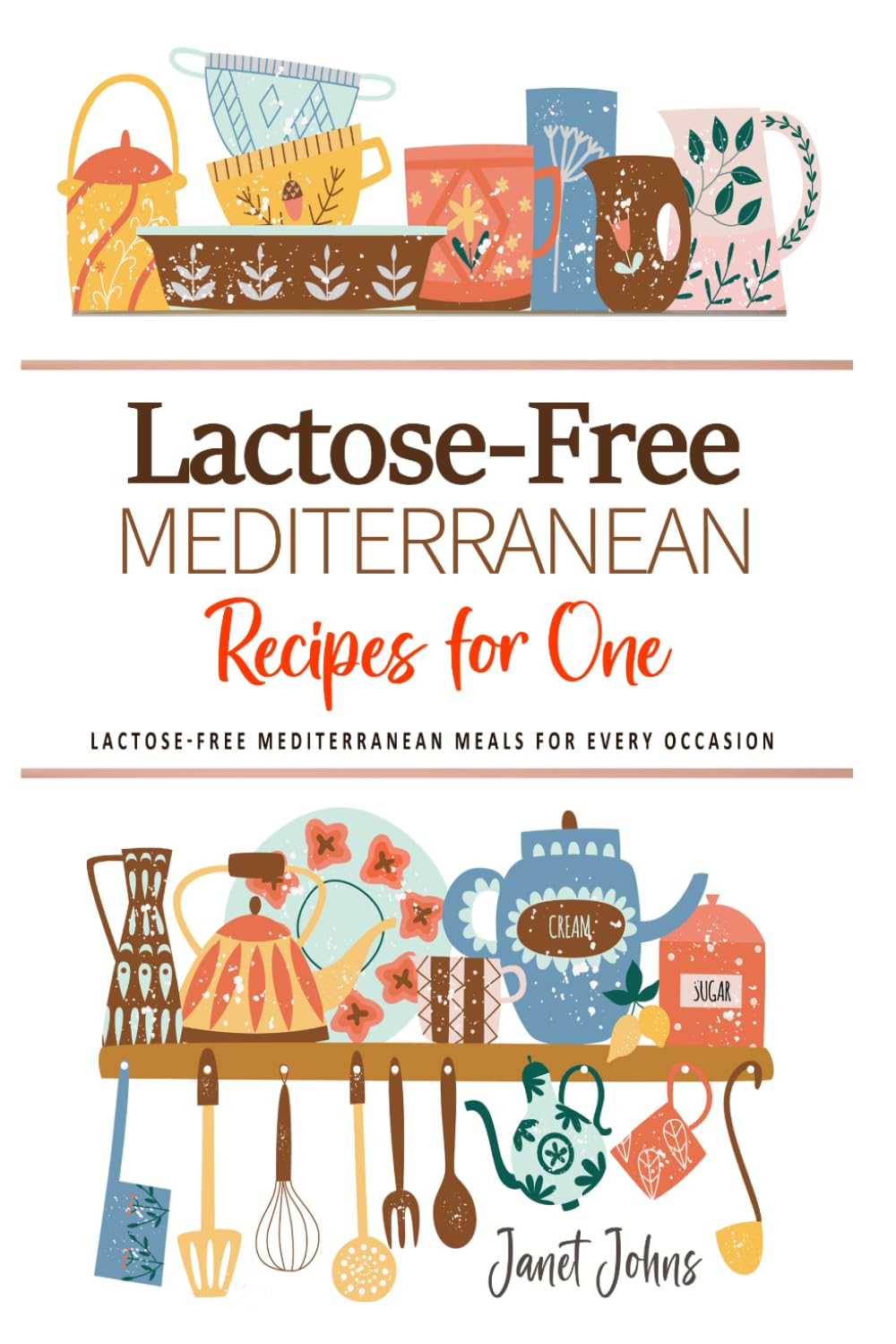 Lactose-Free Mediterranean Recipes for One Cookbook: Enjoy the Mediterranean Flavors Without Lactose . Perfectly Crafted for One Person