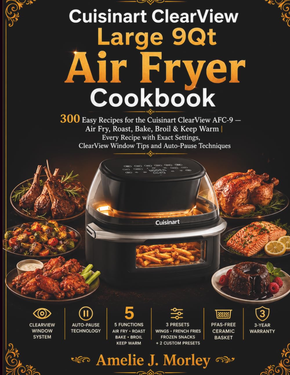 CUISINART ClearView Large 9Qt Air Fryer Cookbook: 300 Easy Recipes for the Cuisinart ClearView AFC-9 — Air Fry, Roast, Bake, Broil & Keep Warm | Every ... Techniques (THE CUISINART KITCHEN SERIES)
