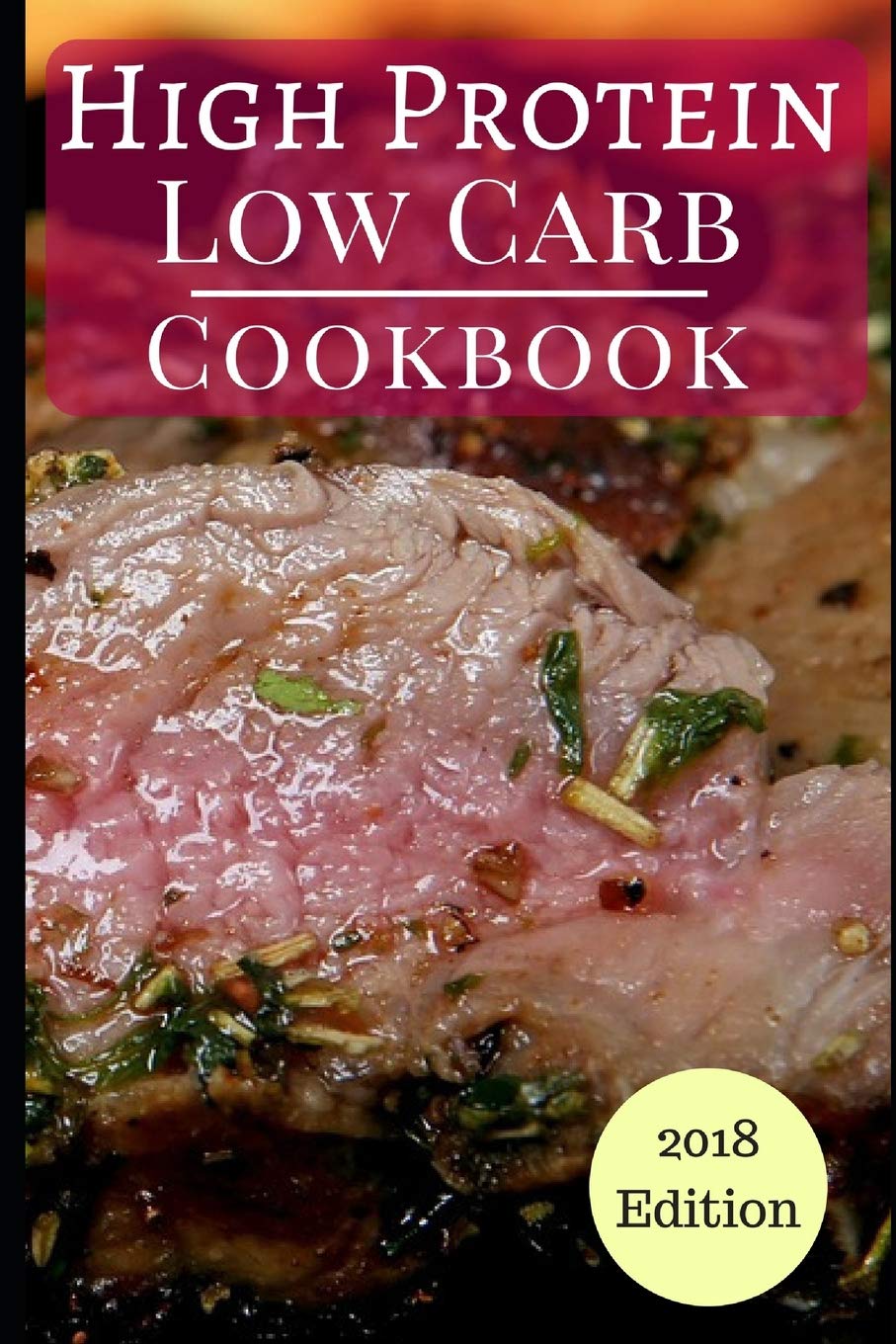 High Protein Low Carb Cookbook: Healthy Low Carb High Protein Diet Recipes For Burning Fat: 1 (Low Carb Diet)