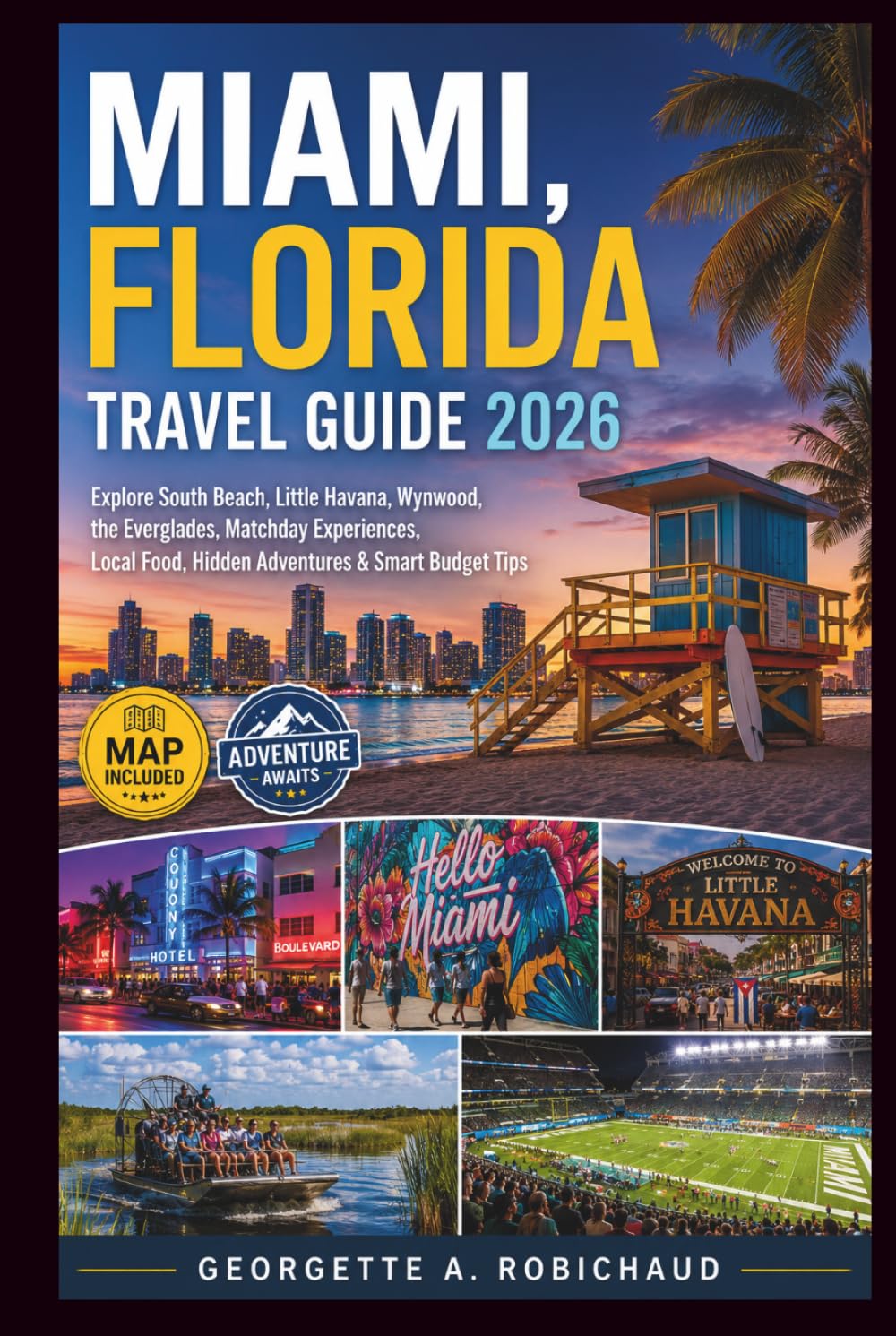 MIAMI, FLORIDA TRAVEL GUIDE 2026: Explore South Beach, Little Havana, Wynwood, the Everglades, Matchday Experiences, Local Food, Hidden Adventures & Smart Budget Tips