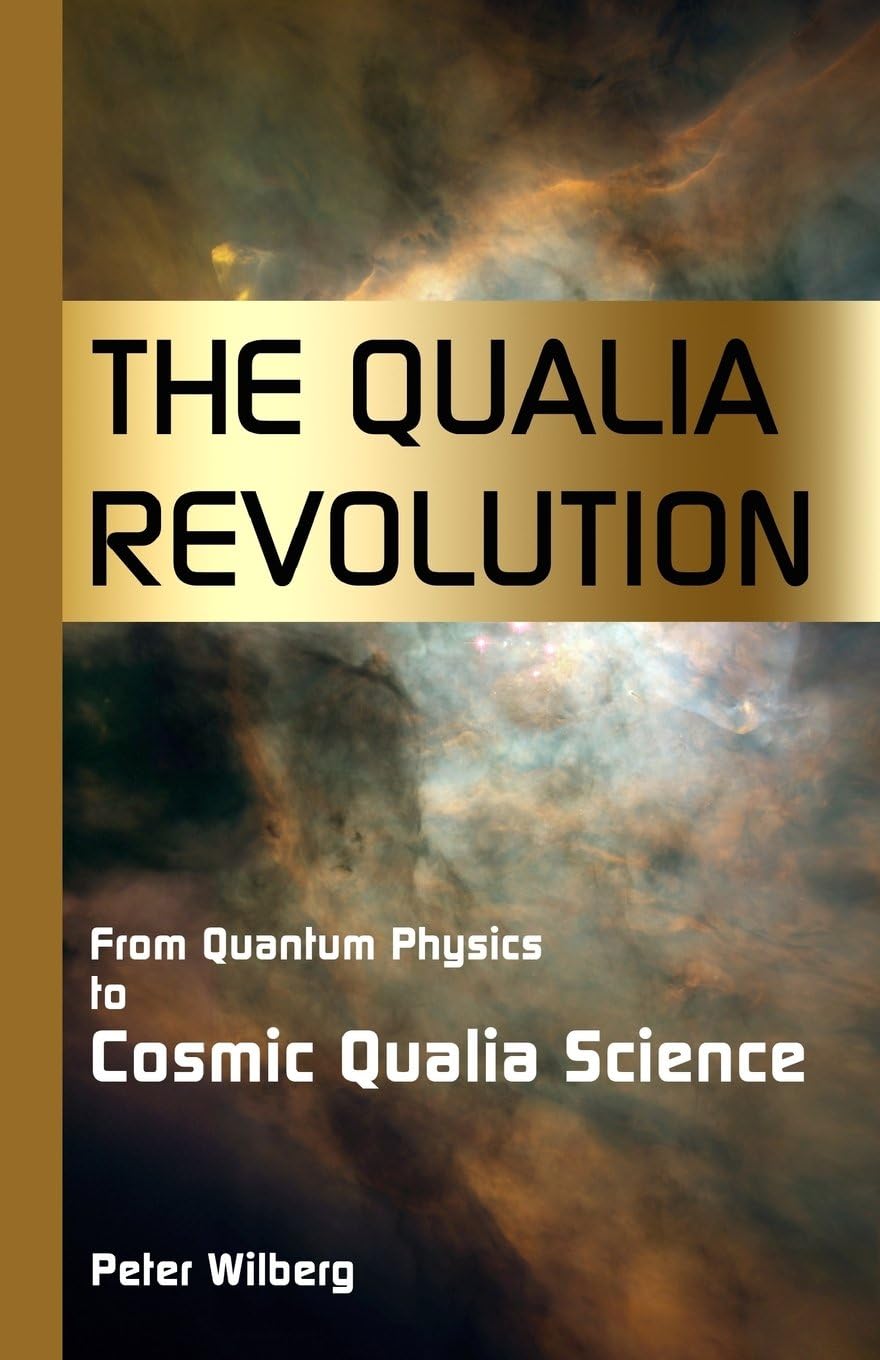 The Qualia Revolution: From Quantum Physics To Cosmic Qualia Science - 2Nd Edition
