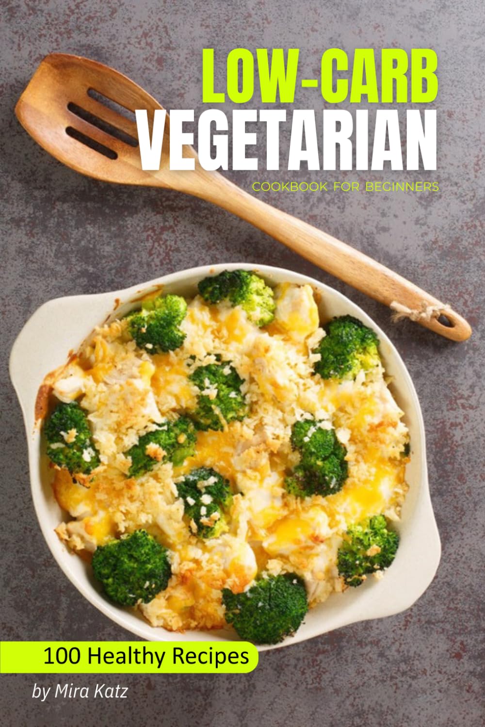 Low Carb Vegetarian Cookbook for Beginners: 100 Easy & Healthy Recipes for Weightloss Diet