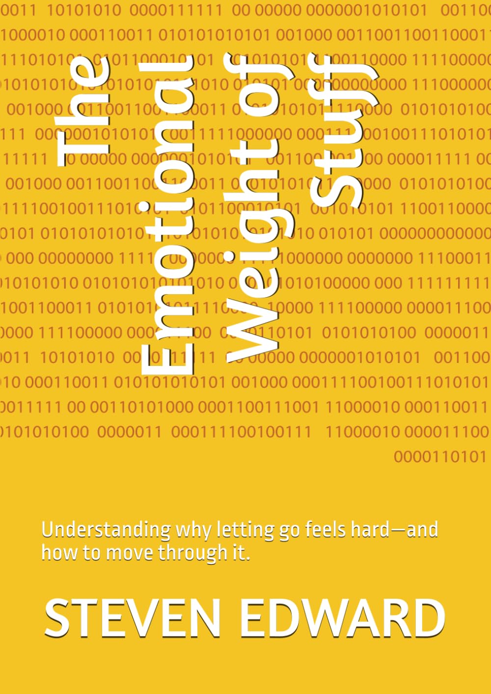 The Emotional Weight of Stuff: Understanding why letting go feels hard—and how to move through it. (Decluttering Collection)