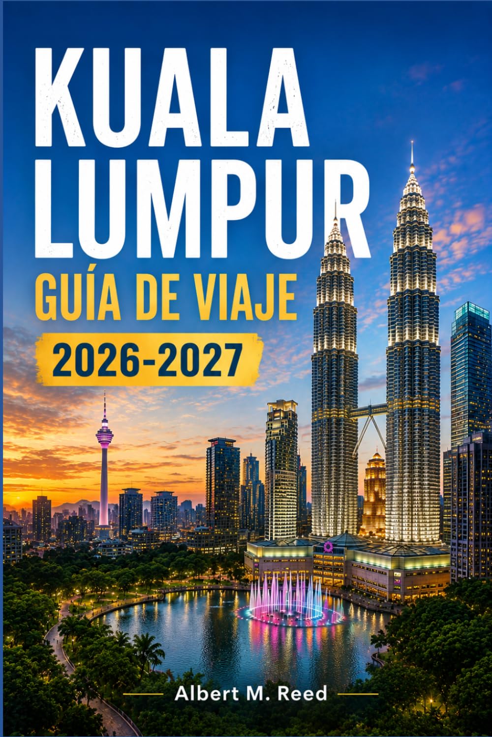 KUALA LUMPUR GUÍA DE VIAJE 2026-2027: Descubre la capital de Malasia como un lugareño, con itinerarios cuidadosamente seleccionados, rutas gastronómicas, vida nocturna y escapadas de fin de semana