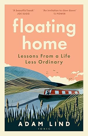 Floating Home: Lessons from a life less ordinary, from the beloved narrowboat dweller, Adam Floating Home