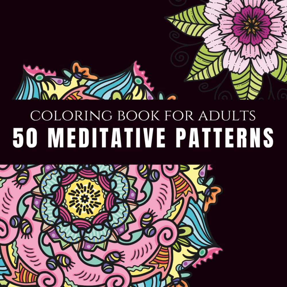 50 Meditative Mandalas: An Adult Coloring Book With 50 Wonderful Patterns for Meditation, Stress Relief and Relaxation: Find Calm, Mindfulness, and Joy in Every Mandala