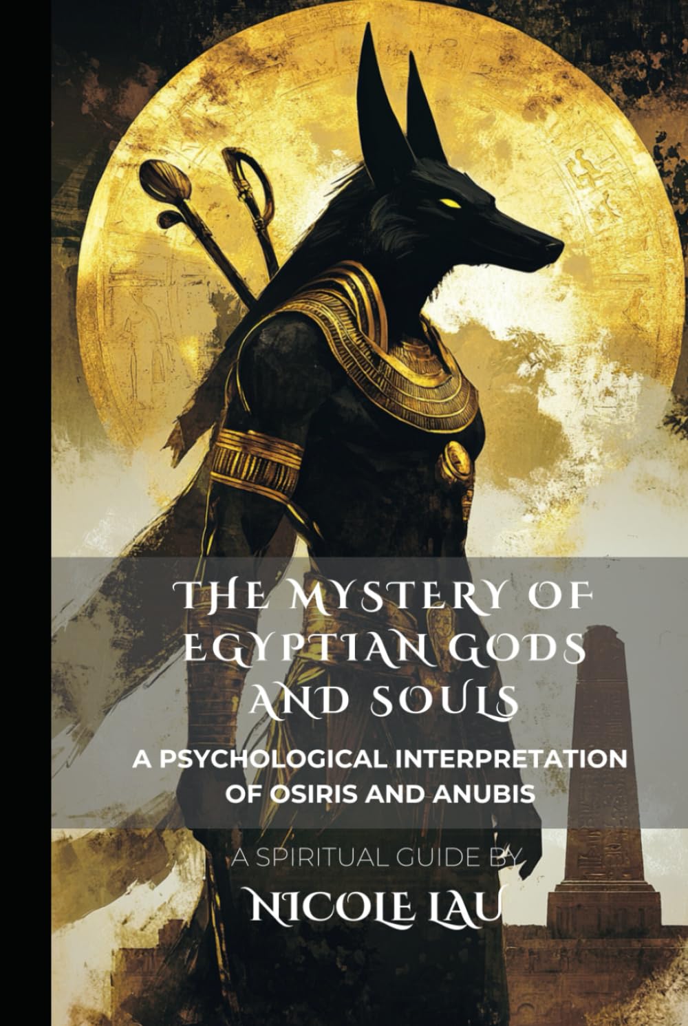 The Mystery of Egyptian Gods and Souls: A Psychological Interpretation of Osiris and Anubis