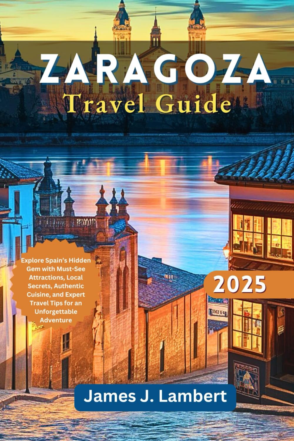 ZARAGOZA Travel Guide 2025: Explore Spain’s Hidden Gem with Must-See Attractions, Local Secrets, Authentic Cuisine, and Expert Travel Tips for an Unforgettable Adventure