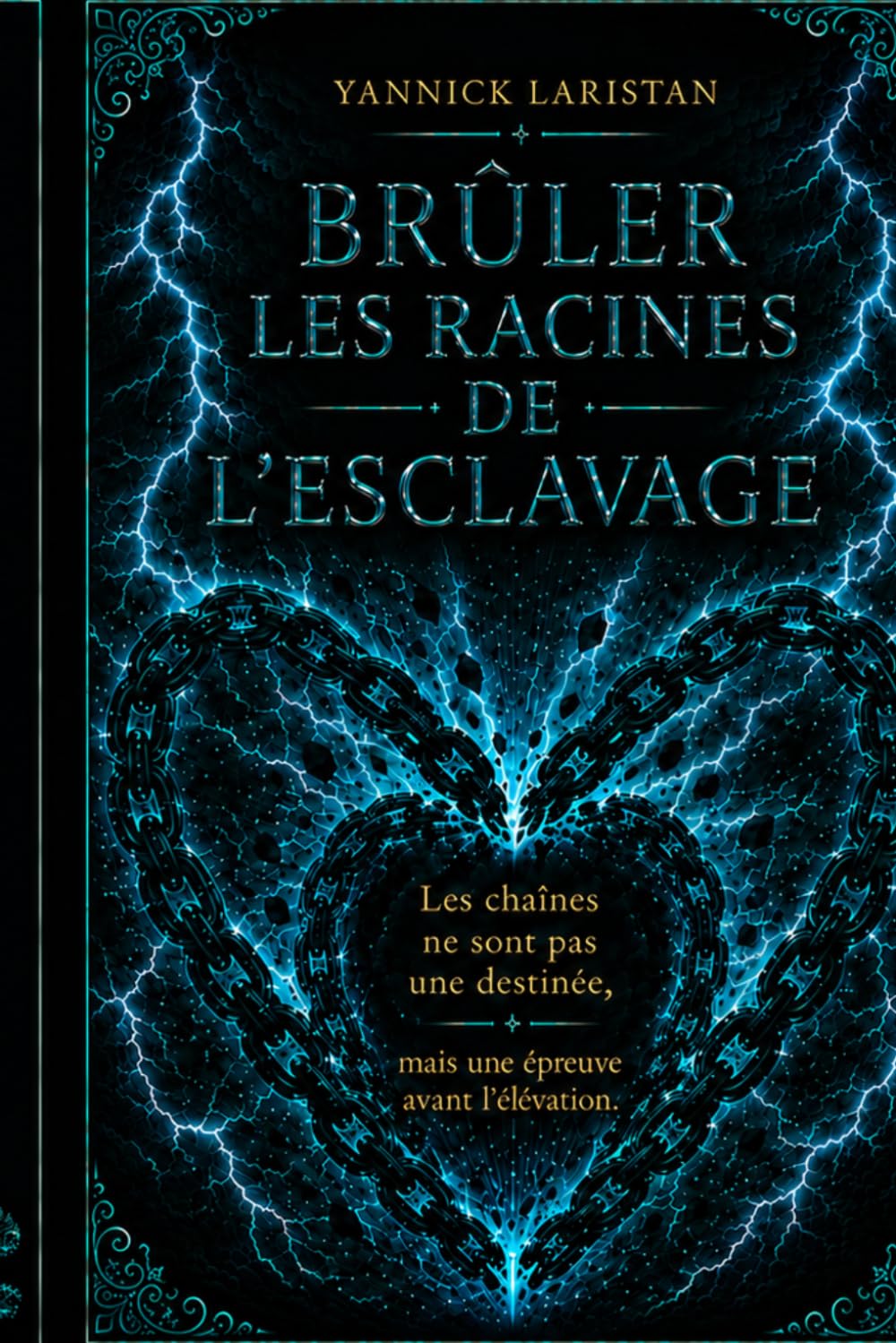 Brûler les racines de l'esclavage: Les chaînes ne sont pas une destinée, mais une épreuve avant l'élévation