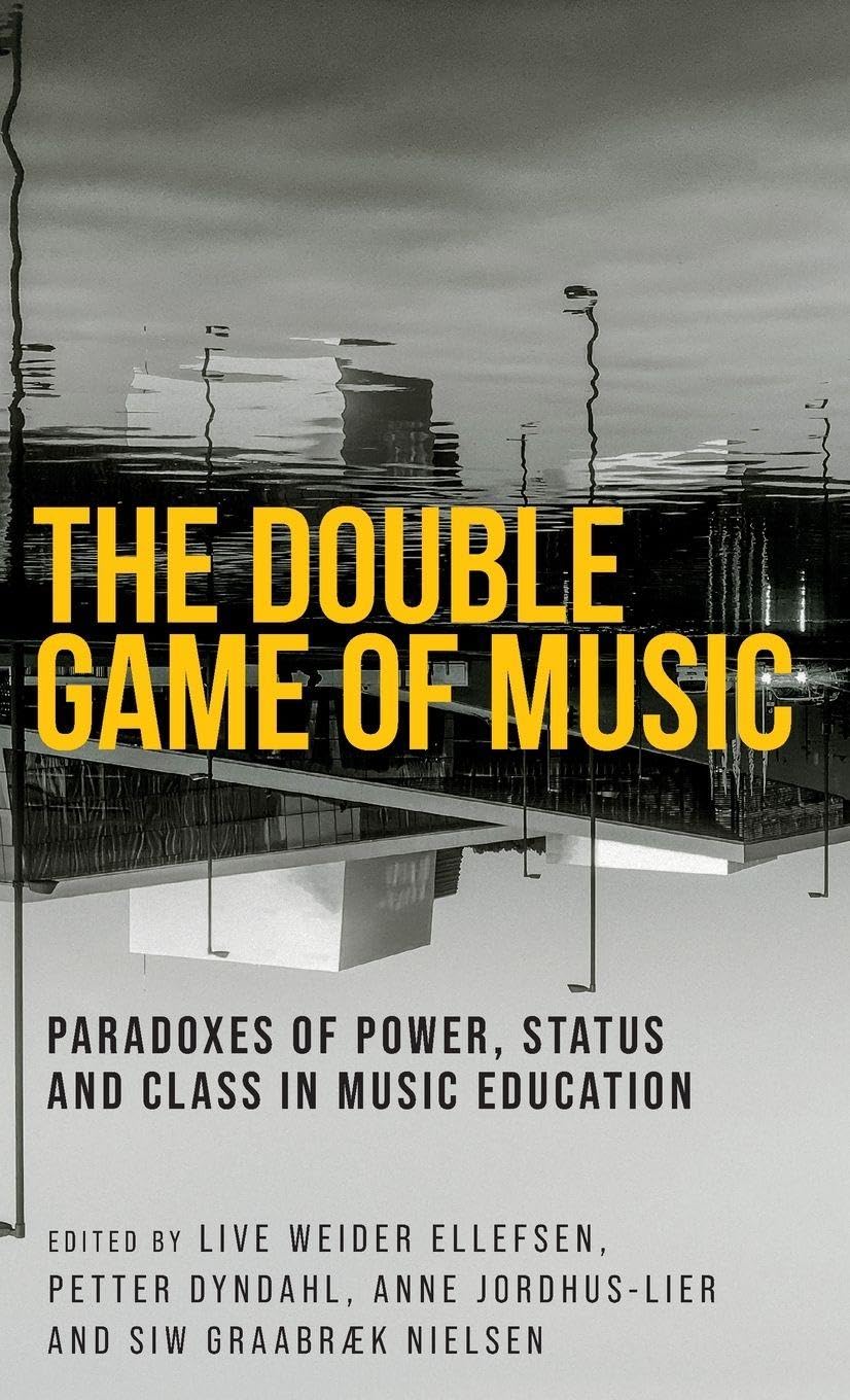 The double game of music: Paradoxes of power, status and class in music education (Music and Society)