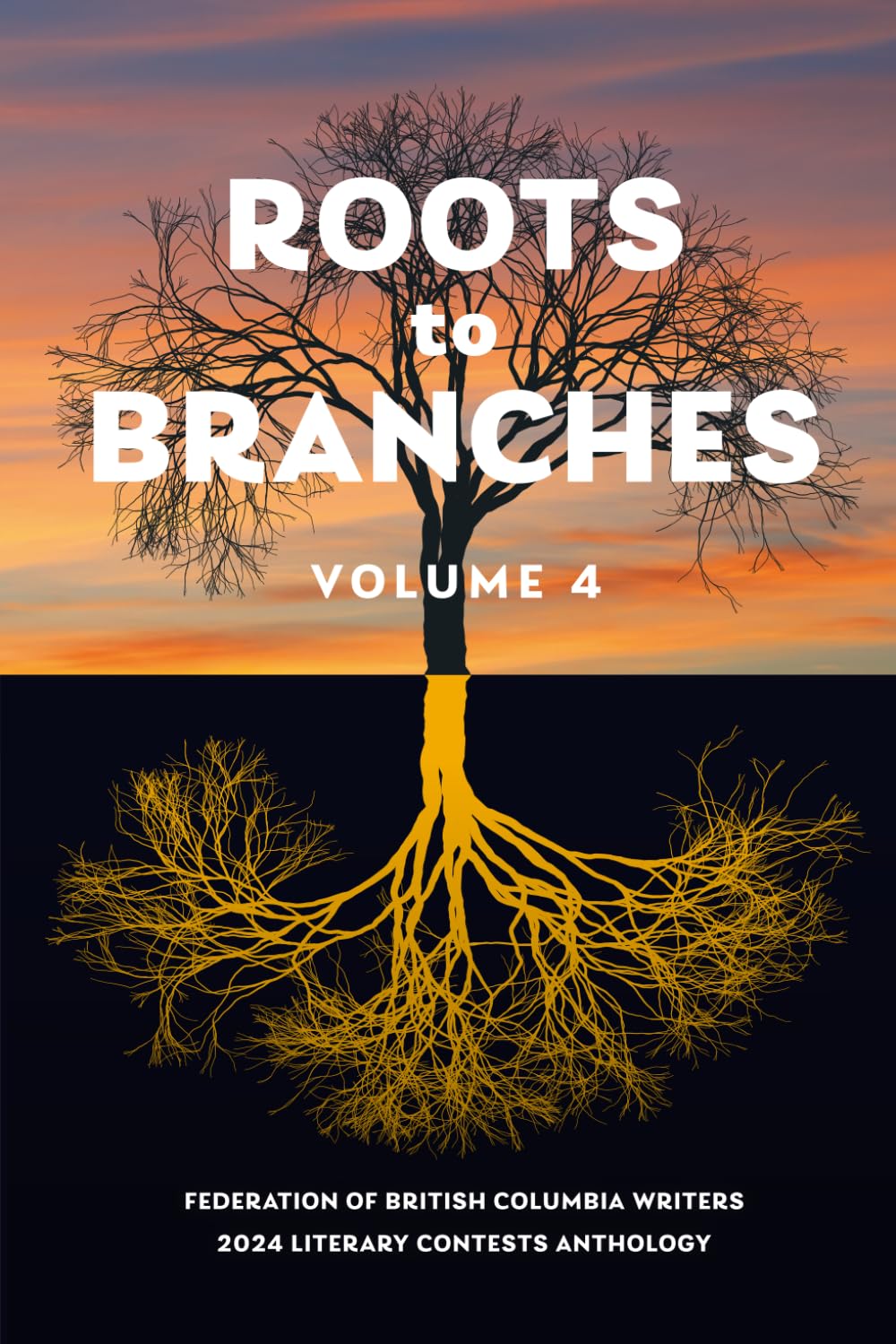 Roots To Branches Volume 4: Federation of British Columbia Writers 2024 Anthology (Roots to Branches: Federation of British Columbia Writers Literary Contests Anthology)