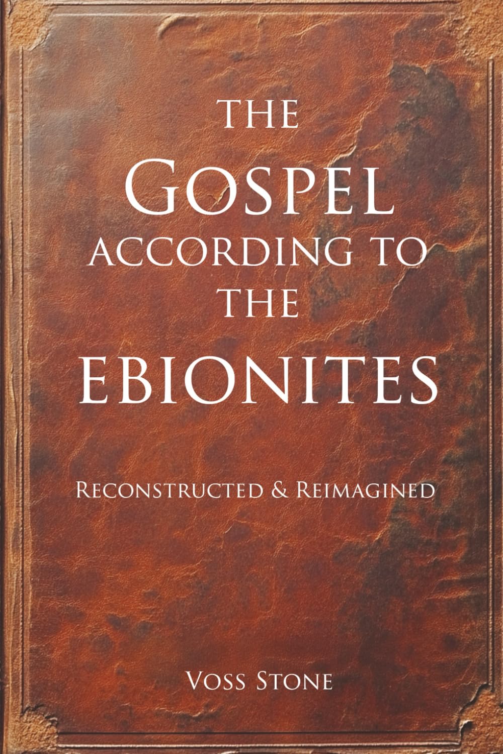 The Gospel According to the Ebionites: Reconstructed & Reimagined