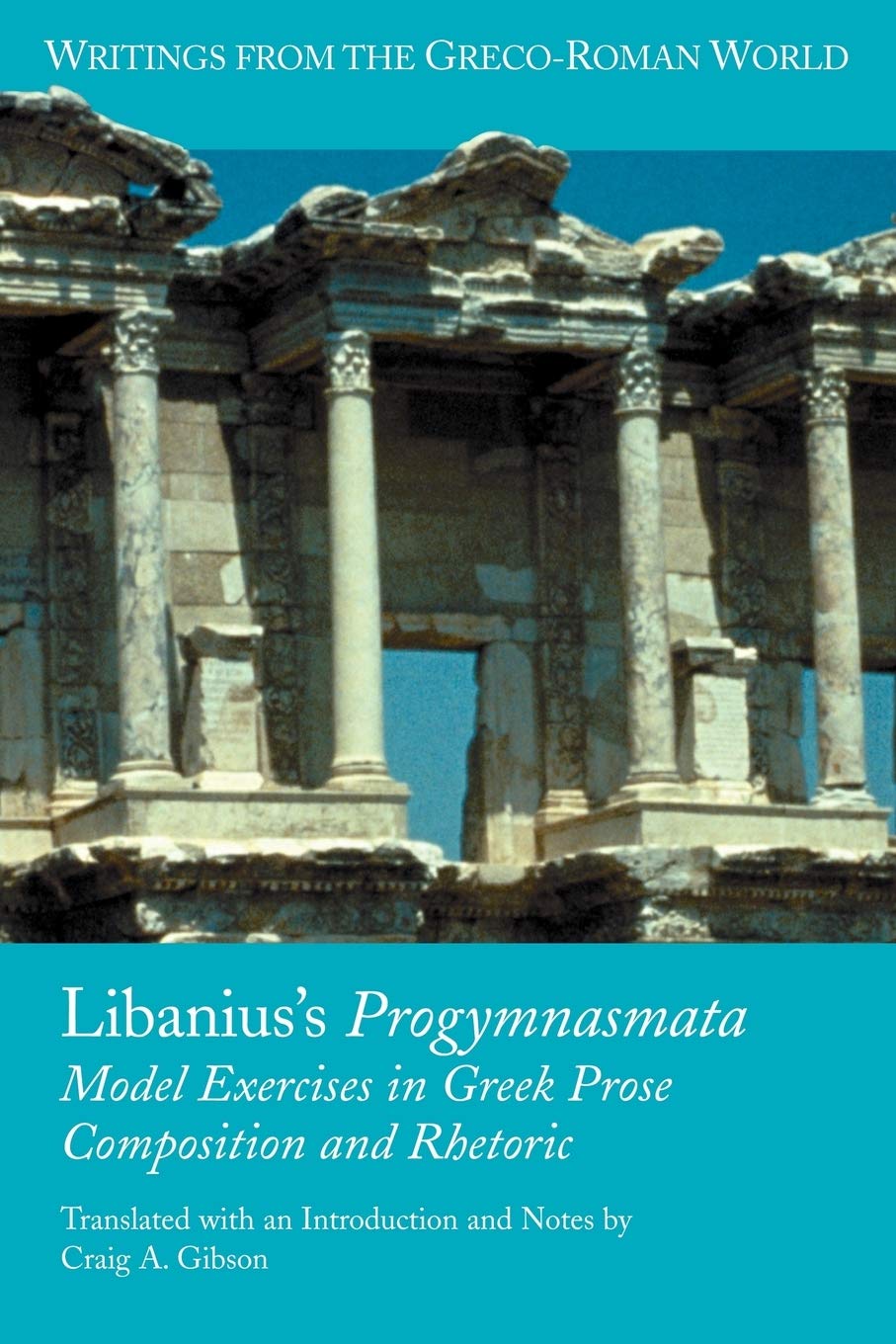 Libanius's Progymnasmata: Model Exercises in Greek Prose Composition and Rhetoric (Society of Biblical Literature: Writings from the Greco-Roman World, 27)