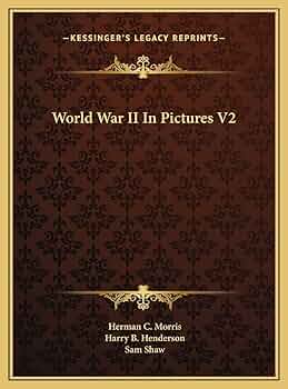 World War II In Pictures V2: Morris, Herman C, Henderson
