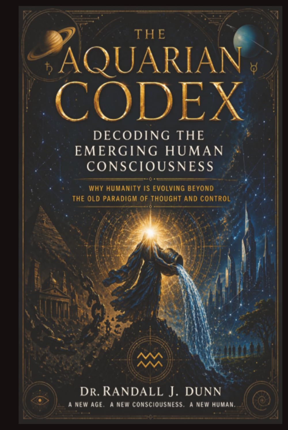 The Aquarian Codex: Decoding the Emerging Human Consciousness- Why Humanity Is Evolving Beyond the Old Paradigm of Thought and Control