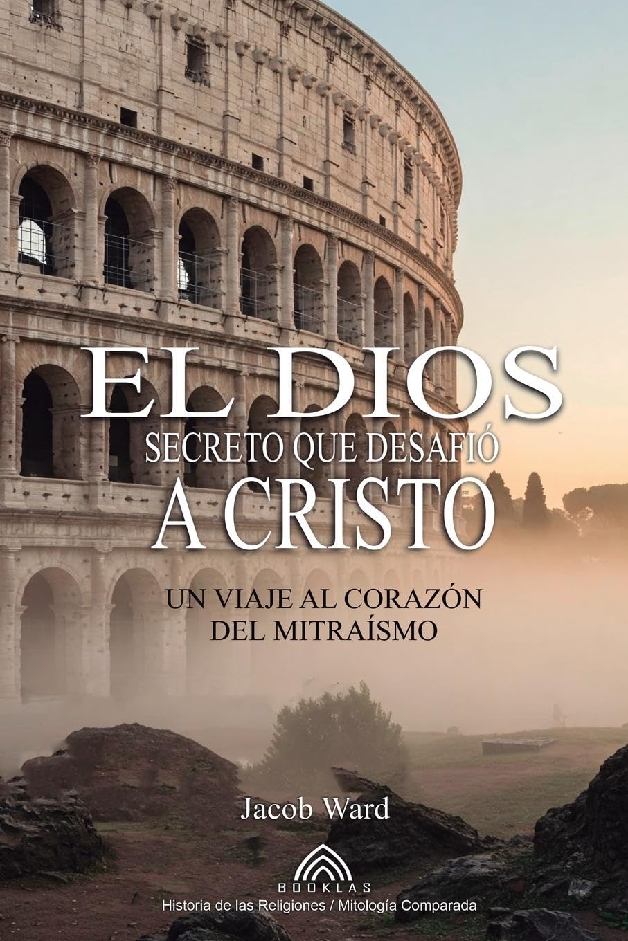 El Dios Secreto que Desafió a Cristo: Un Viaje al Corazón del Mitraísmo