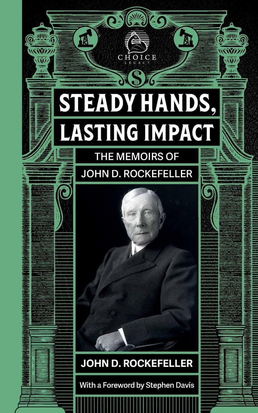 Steady Hands, Lasting Impact: The Memoirs of John D Rockefeller: 2 (Choice Legacy)
