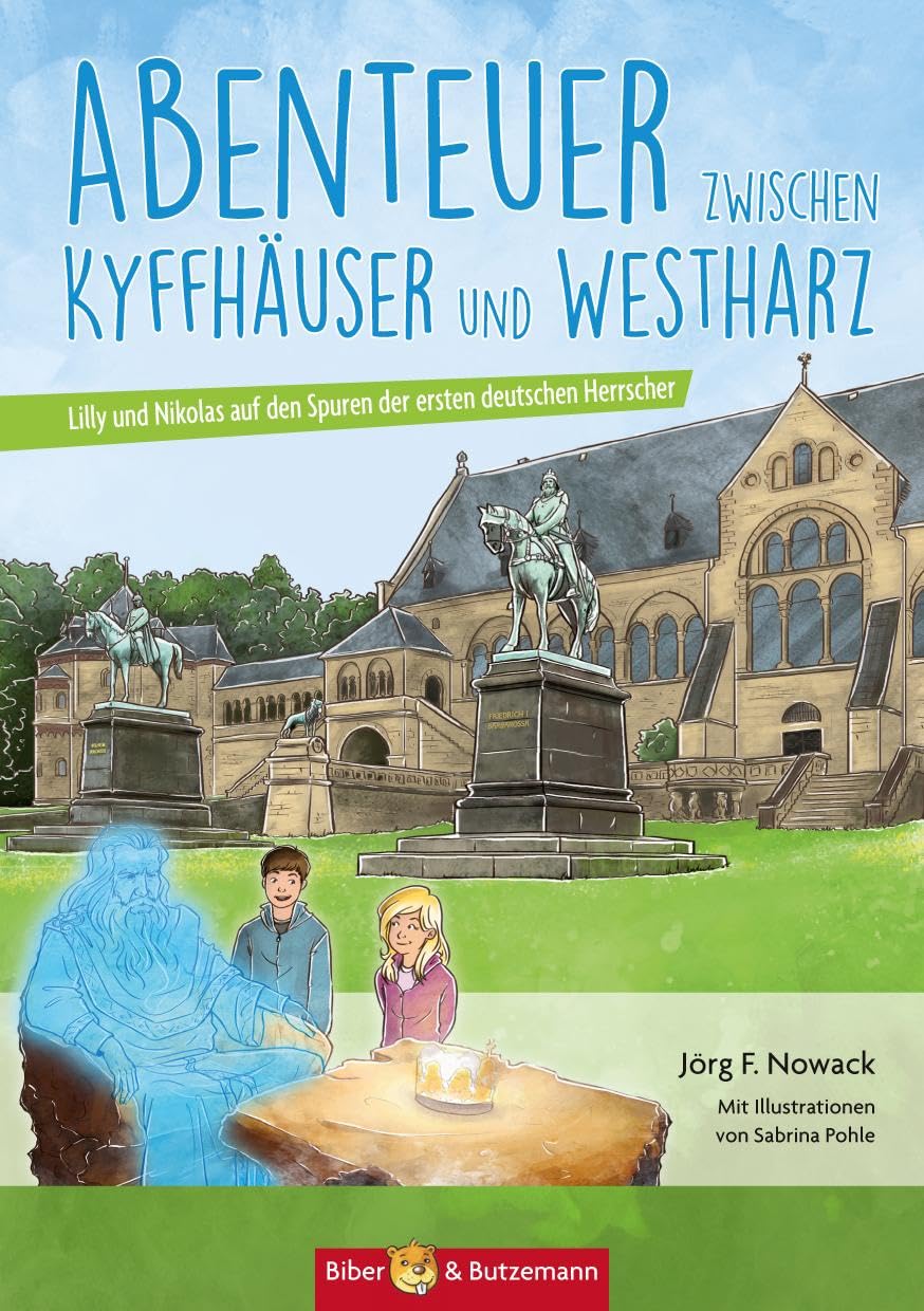 Kinderbuchverlag Biber & Butzemann Abenteuer Zwischen Kyffhäuser Und Westharz - Lilly Und Nikolas Auf Den Spuren Der Ersten Deutschen Herrscher: Kinder Reiseführer Und Ferienabenteuer Zwischen Kyffhäuser Und Westharz