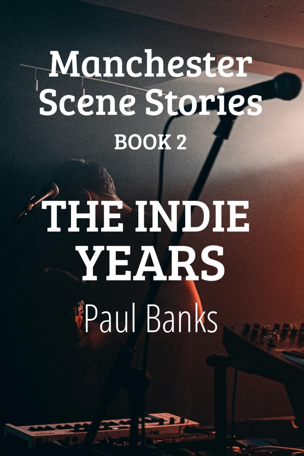 Manchester Scene Stories Book 2: The Indie Years