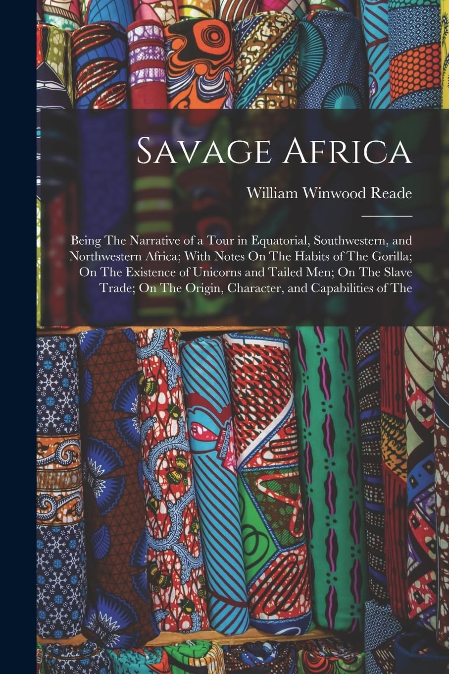 Savage Africa: Being The Narrative of a Tour in Equatorial, Southwestern, and Northwestern Africa; With Notes On The Habits of The Gorilla; On The ... Origin, Character, and Capabilities of The