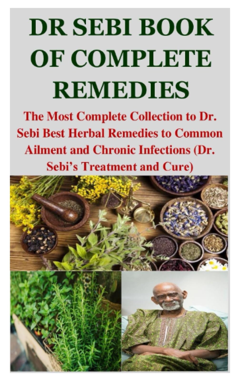 DR SEBI BOOK OF COMPLETE REMEDIES: The Most Complete Collection to Dr. Sebi Best Herbal Remedies to Common Ailment and Chronic Infections (Dr. Sebi’s Treatment and Cure)