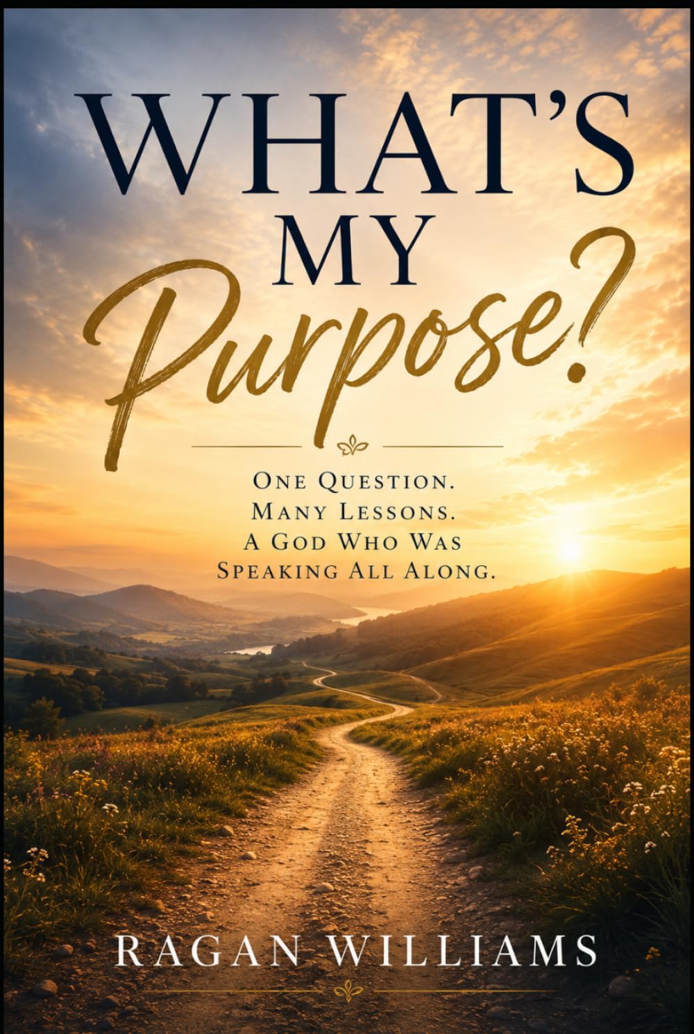 What's My Purpose: One Question. Many Lessons. A God Who Was Speaking All Along