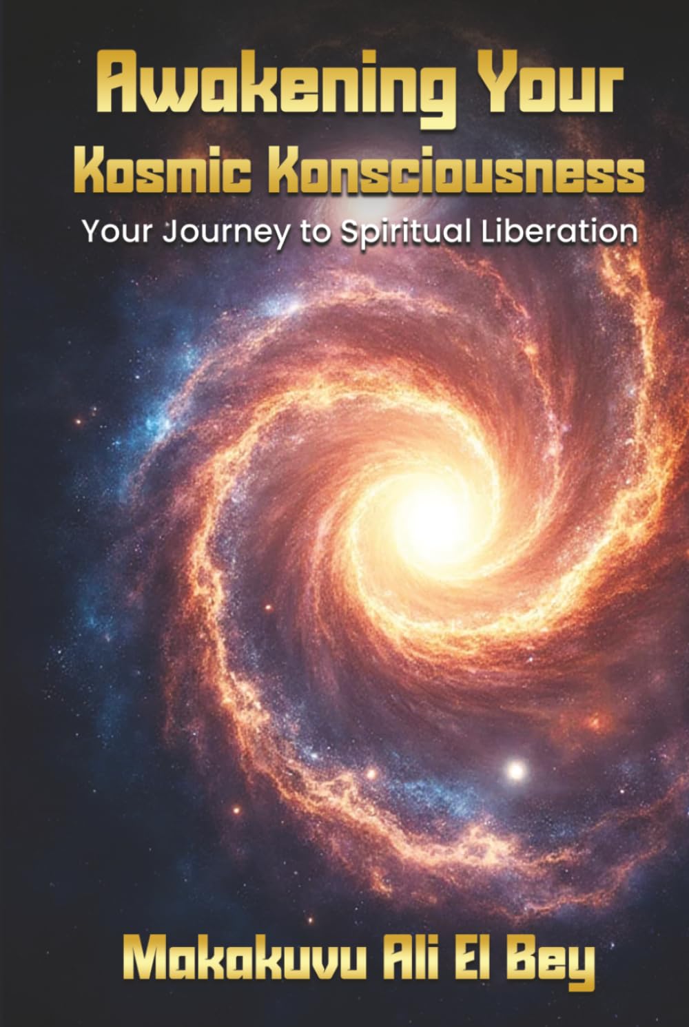 Awakening Your Kosmic Konsciousness: Your Journey to Spiritual Liberation